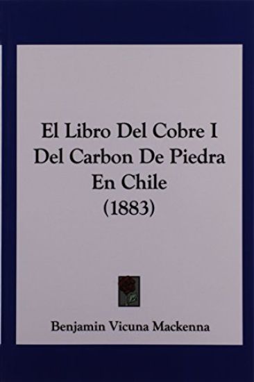 El Libro del Cobre I del Carbon de Piedra En Chile (1883)
