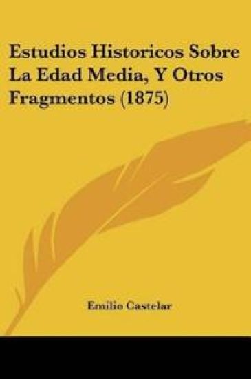 Estudios Historicos Sobre La Edad Media, Y Otros Fragmentos (1875)