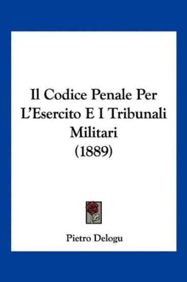 Il Codice Penale Per L'Esercito E I Tribunali Militari (1889)