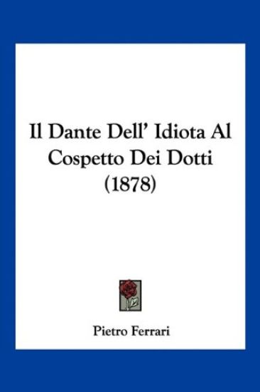 Il Dante Dell' Idiota Al Cospetto Dei Dotti (1878)