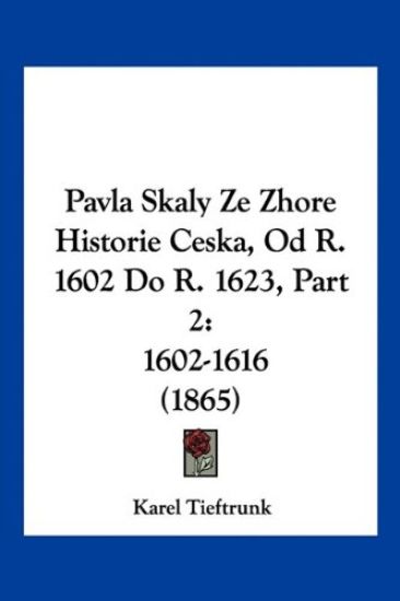Pavla Skaly Ze Zhore Historie Ceska, Od R. 1602 Do R. 1623, Part 2