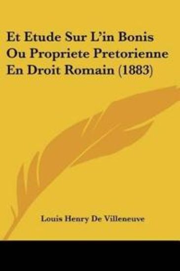 Et Etude Sur L'in Bonis Ou Propriete Pretorienne En Droit Romain (1883)