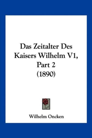 Oncken, W: Zeitalter Des Kaisers Wilhelm V1, Part 2 (1890)