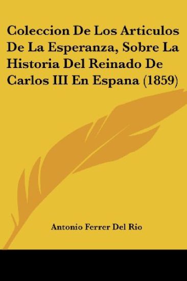 Coleccion De Los Articulos De La Esperanza, Sobre La Historia Del Reinado De Carlos III En Espana (1859)