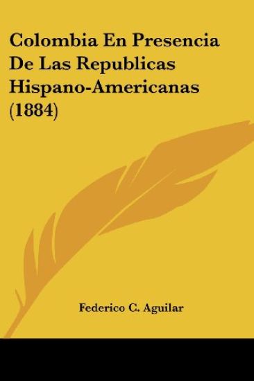 Colombia En Presencia De Las Republicas Hispano-Americanas (1884)