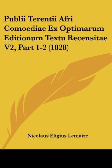 Publii Terentii Afri Comoediae Ex Optimarum Editionum Textu Recensitae V2, Part 1-2 (1828)