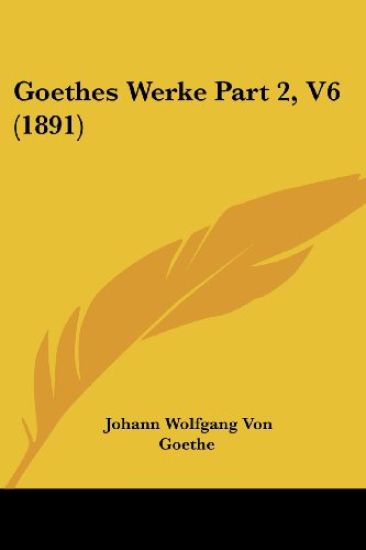 Goethe, J: Goethes Werke Part 2, V6 (1891)