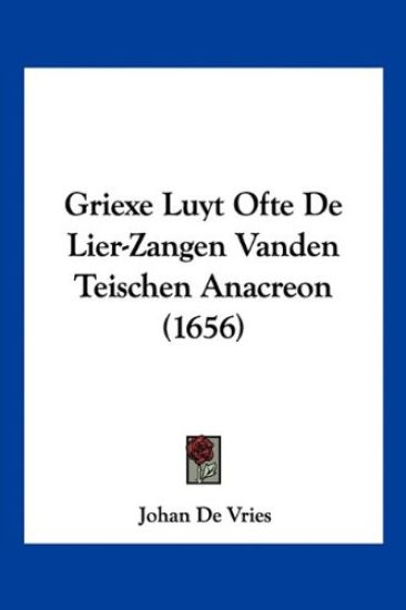 Griexe Luyt Ofte De Lier-Zangen Vanden Teischen Anacreon (1656)