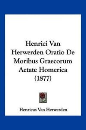 Henrici Van Herwerden Oratio De Moribus Graecorum Aetate Homerica (1877)