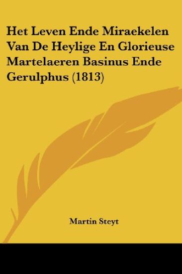 Het Leven Ende Miraekelen Van De Heylige En Glorieuse Martelaeren Basinus Ende Gerulphus (1813)