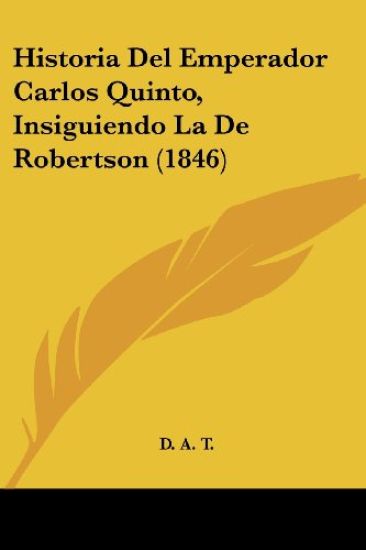 Historia Del Emperador Carlos Quinto, Insiguiendo La De Robertson (1846)