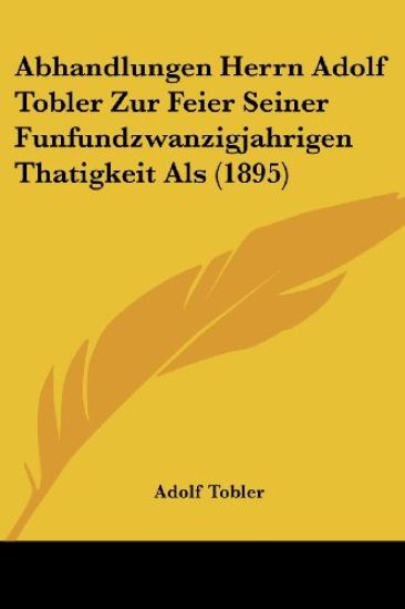 Tobler, A: Abhandlungen Herrn Adolf Tobler Zur Feier Seiner