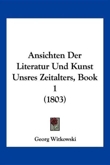 Witkowski, G: Ansichten Der Literatur Und Kunst Unsres Zeita