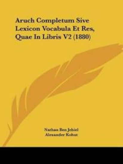 Aruch Completum Sive Lexicon Vocabula Et Res, Quae In Libris V2 (1880)