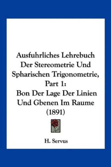 Servus, H: Ausfuhrliches Lehrebuch Der Stereometrie Und Spha
