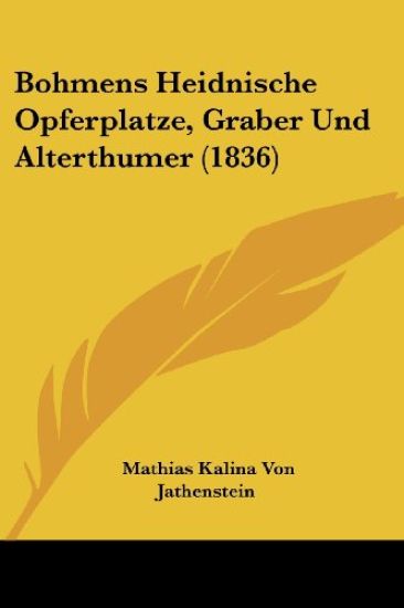 Jathenstein, M: Bohmens Heidnische Opferplatze, Graber Und A