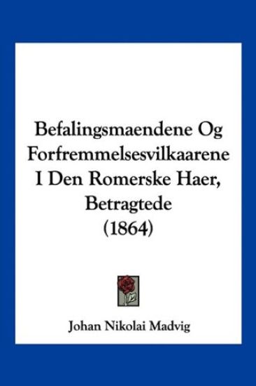 Befalingsmaendene Og Forfremmelsesvilkaarene I Den Romerske Haer, Betragtede (1864)