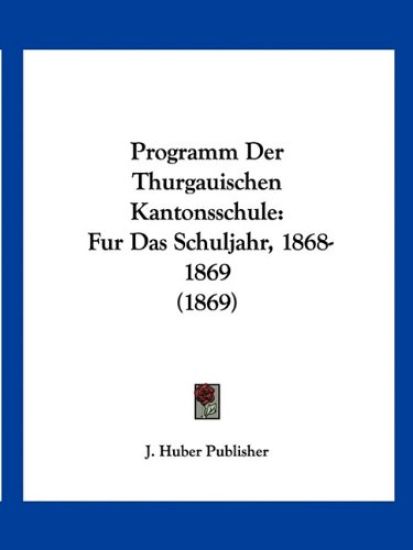 J. Huber Publisher: Programm Der Thurgauischen Kantonsschule