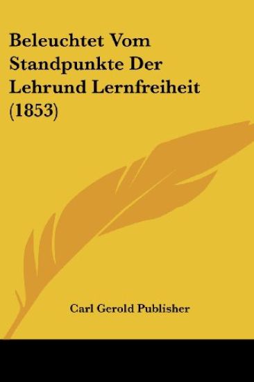 Carl Gerold Publisher: Beleuchtet Vom Standpunkte Der Lehrun