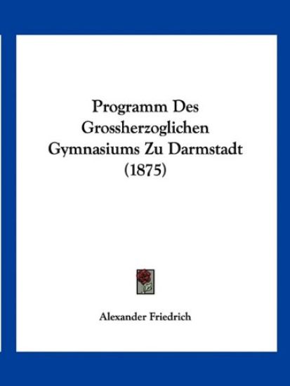 Friedrich, A: Programm Des Grossherzoglichen Gymnasiums Zu D