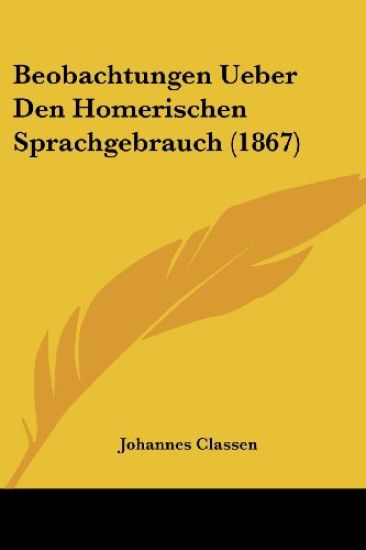 Classen, J: Beobachtungen Ueber Den Homerischen Sprachgebrau