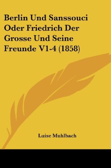 Muhlbach, L: Berlin Und Sanssouci Oder Friedrich Der Grosse