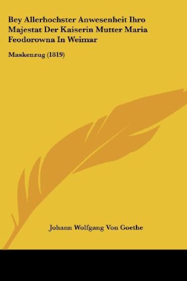 Goethe, J: Bey Allerhochster Anwesenheit Ihro Majestat Der K