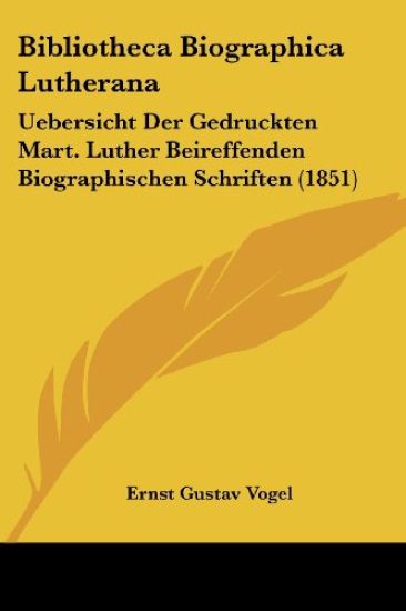 Vogel, E: Bibliotheca Biographica Lutherana