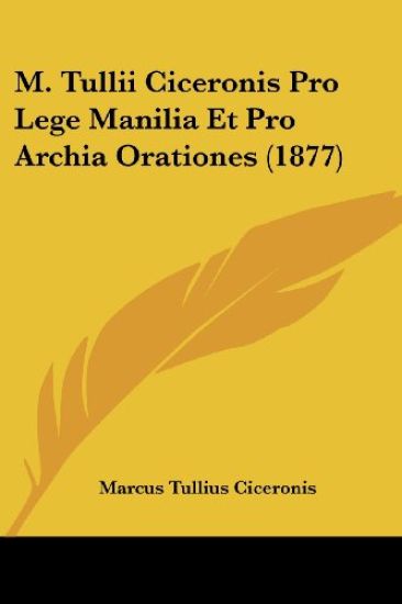 M. Tullii Ciceronis Pro Lege Manilia Et Pro Archia Orationes (1877)