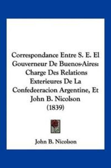 Correspondance Entre S. E. El Gouverneur De Buenos-Aires