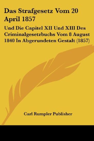 Carl Rumpler Publisher: Strafgesetz Vom 20 April 1857