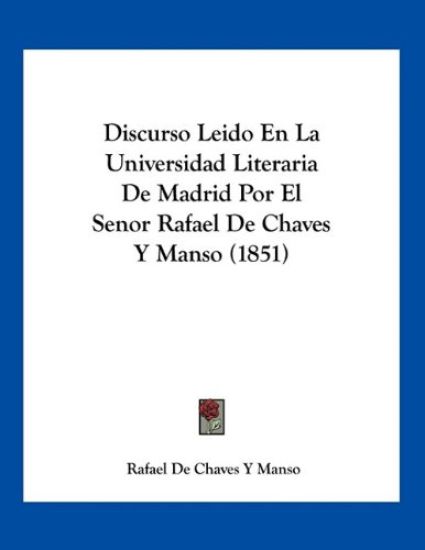 Discurso Leido En La Universidad Literaria De Madrid Por El Senor Rafael De Chaves Y Manso (1851)