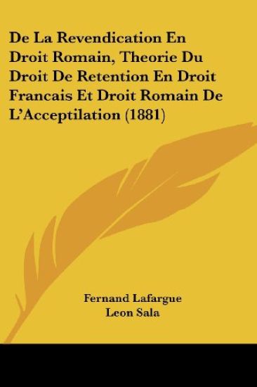 De La Revendication En Droit Romain, Theorie Du Droit De Retention En Droit Francais Et Droit Romain De L'Acceptilation (1881)