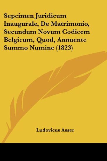 Sepcimen Juridicum Inaugurale, De Matrimonio, Secundum Novum Codicem Belgicum, Quod, Annuente Summo Numine (1823)