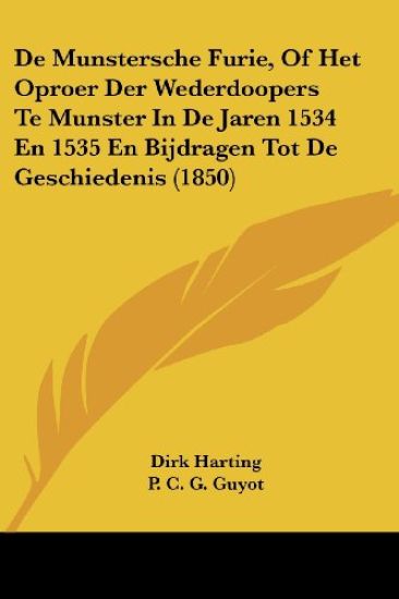 De Munstersche Furie, Of Het Oproer Der Wederdoopers Te Munster In De Jaren 1534 En 1535 En Bijdragen Tot De Geschiedenis (1850)