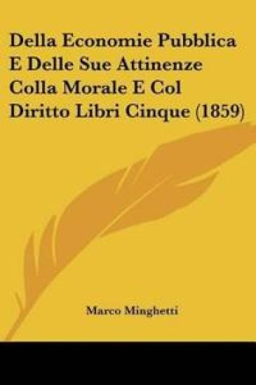 Della Economie Pubblica E Delle Sue Attinenze Colla Morale E Col Diritto Libri Cinque (1859)