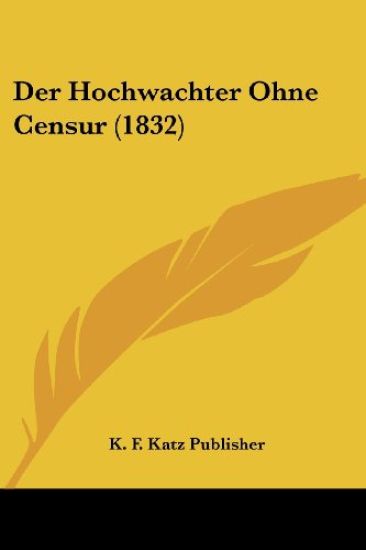 K. F. Katz Publisher: Hochwachter Ohne Censur (1832)