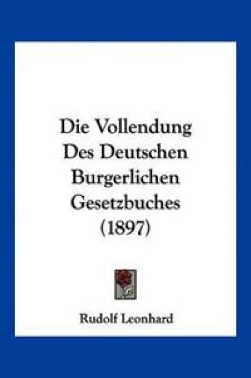Leonhard, R: Vollendung Des Deutschen Burgerlichen Gesetzbuc