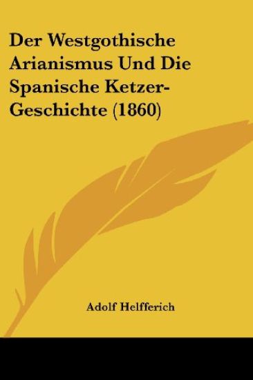 Helfferich, A: Westgothische Arianismus Und Die Spanische Ke