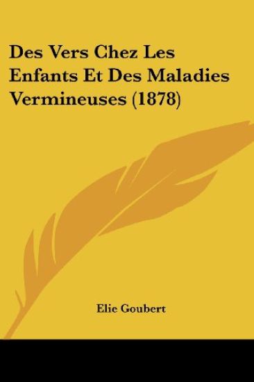 Des Vers Chez Les Enfants Et Des Maladies Vermineuses (1878)