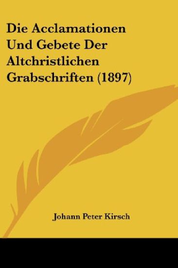 Kirsch, J: Acclamationen Und Gebete Der Altchristlichen Grab