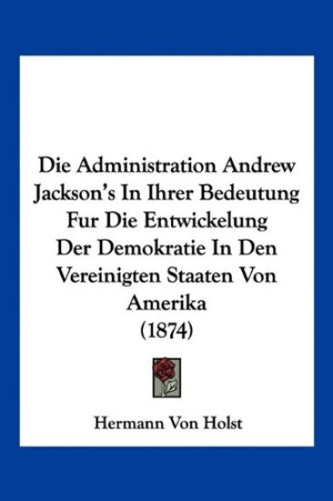Holst, H: Administration Andrew Jackson's In Ihrer Bedeutung