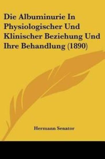 Senator, H: Albuminurie In Physiologischer Und Klinischer Be
