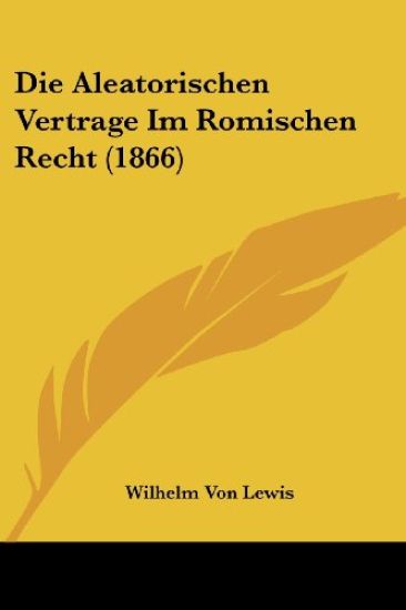 Lewis, W: Aleatorischen Vertrage Im Romischen Recht (1866)