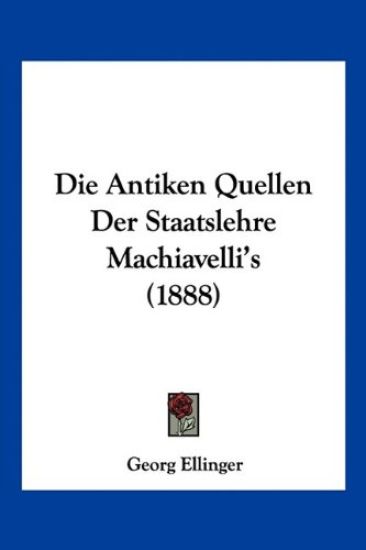 Ellinger, G: Antiken Quellen Der Staatslehre Machiavelli's (