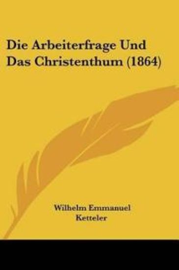 Ketteler, W: Arbeiterfrage Und Das Christenthum (1864)