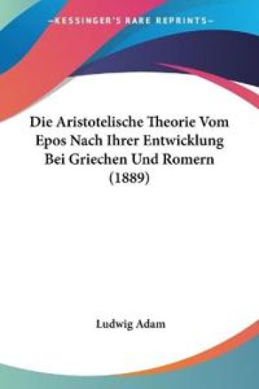 Adam, L: Aristotelische Theorie Vom Epos Nach Ihrer Entwickl