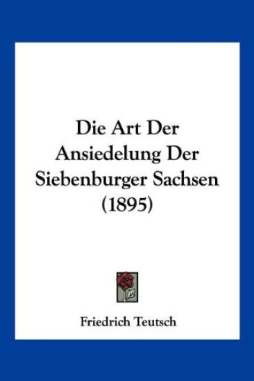 Teutsch, F: Art Der Ansiedelung Der Siebenburger Sachsen (18