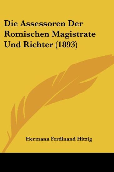 Hitzig, H: Assessoren Der Romischen Magistrate Und Richter (