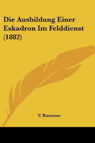 Ratzmer, V: Ausbildung Einer Eskadron Im Felddienst (1882)